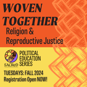 Top half background is orange, bottom half background is yellow with light orange weaving going vertical on the right side. Text reads "Woven Together Religion & Reproductive Justice SACReD [logo] Political Education Series Tuesdays: Fall 2024 Registration Open NOW!